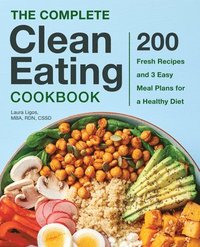 bokomslag The Complete Clean Eating Cookbook: 200 Fresh Recipes and 3 Easy Meal Plans for a Healthy Diet