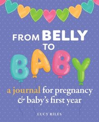 bokomslag From Belly to Baby: A Journal for Pregnancy and Baby's First Year