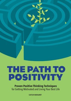 Caitlin Margaret - The Path to Positivity: Proven Positive Thinking Techniques for Getting Motivated and Living Your Best Life, Häftad