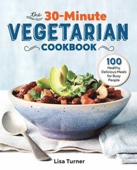 bokomslag The 30-Minute Vegetarian Cookbook: 100 Healthy, Delicious Meals for Busy People