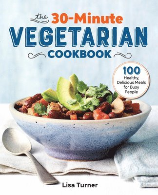 The 30-Minute Vegetarian Cookbook: 100 Healthy, Delicious Meals for Busy People 1