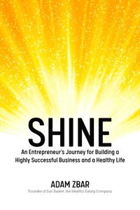 bokomslag Shine: An Entrepreneur's Journey for Building a Highly Successful Business and a Healthy Life