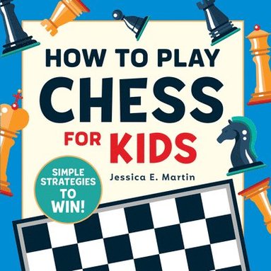 bokomslag How to Play Chess for Kids: Simple Strategies to Win