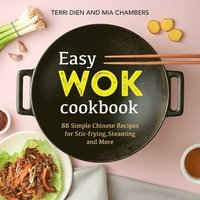 bokomslag Easy Wok Cookbook: 88 Simple Chinese Recipes for Stir-Frying, Steaming and More