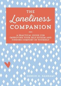 bokomslag The Loneliness Companion: A Practical Guide for Improving Your Self-Esteem and Finding Comfort in Yourself