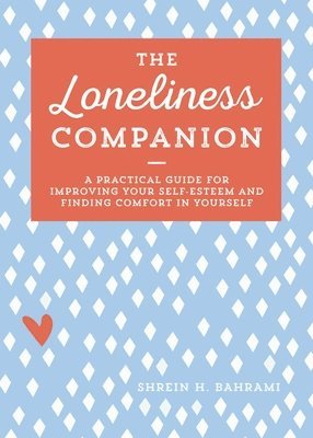 The Loneliness Companion: A Practical Guide for Improving Your Self-Esteem and Finding Comfort in Yourself 1