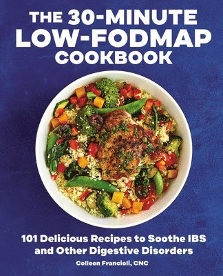 bokomslag The 30-Minute Low-Fodmap Cookbook: 101 Delicious Recipes to Soothe Ibs and Other Digestive Disorders