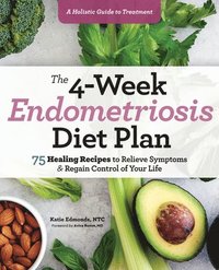 bokomslag The 4-Week Endometriosis Diet Plan: 75 Healing Recipes to Relieve Symptoms and Regain Control of Your Life