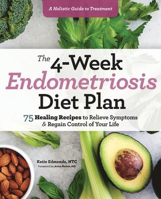 bokomslag The 4-Week Endometriosis Diet Plan: 75 Healing Recipes to Relieve Symptoms and Regain Control of Your Life
