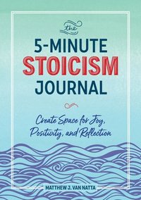 bokomslag The 5-Minute Stoicism Journal: Create Space for Joy, Positivity, and Reflection