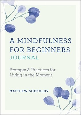 bokomslag A Mindfulness for Beginners Journal: Prompts and Practices for Living in the Moment