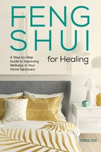 bokomslag Feng Shui for Healing: A Step-By-Step Guide to Improving Wellness in Your Home Sanctuary