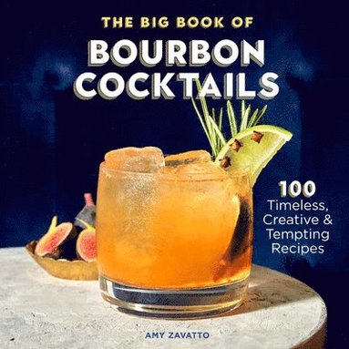 Amy Zavatto - The Big Book of Bourbon Cocktails: 100 Timeless, Creative & Tempting Recipes, Häftad