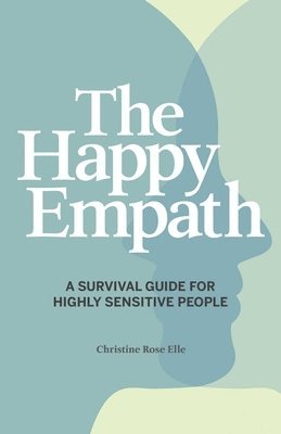 bokomslag The Happy Empath: A Survival Guide for Highly Sensitive People