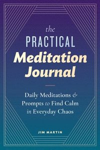 bokomslag The Practical Meditation Journal: Daily Meditations and Prompts to Find Calm in Everyday Chaos