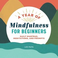 bokomslag A Year of Mindfulness for Beginners: Daily Mantras, Meditations, and Prompts