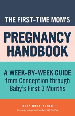 The First-Time Mom's Pregnancy Handbook: A Week-By-Week Guide from Conception Through Baby's First 3 Months 1