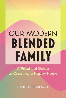 bokomslag Our Modern Blended Family: A Practical Guide to Creating a Happy Home