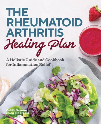 bokomslag The Rheumatoid Arthritis Healing Plan: A Holistic Guide and Cookbook for Inflammation Relief