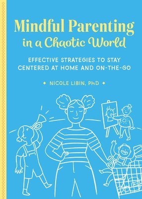 bokomslag Mindful Parenting in a Chaotic World: Effective Strategies to Stay Centered at Home and on the Go