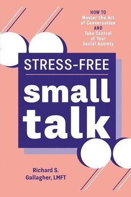 bokomslag Stress-Free Small Talk: How to Master the Art of Conversation and Take Control of Your Social Anxiety