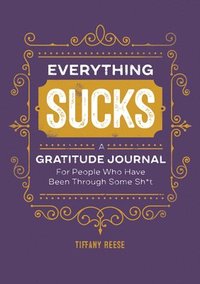 bokomslag Everything Sucks: A Gratitude Journal for People Who Have Been Through Some Sh*t