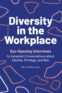 bokomslag Diversity in the Workplace: Eye-Opening Interviews to Jumpstart Conversations about Identity, Privilege, and Bias