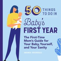 bokomslag 50 Things to Do in Baby's First Year: The First-Time Mom's Guide for Your Baby, Yourself, and Your Sanity