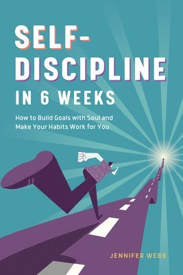 Jennifer Webb - Self Discipline in 6 Weeks: How to Build Goals with Soul and Make Your Habits Work for You, Häftad