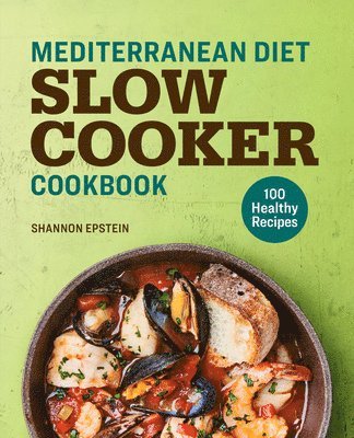 Shannon Epstein - Mediterranean Diet Slow Cooker Cookbook: 100 Healthy Recipes, Häftad