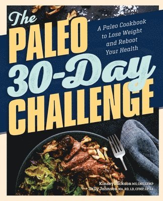 Kinsey Jackson, Sally Johnson - The Paleo 30-Day Challenge: A Paleo Cookbook to Lose Weight and Reboot Your Health, Häftad
