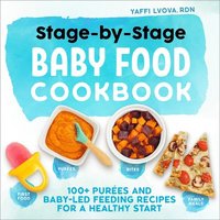 bokomslag Stage-By-Stage Baby Food Cookbook: 100+ Purées and Baby-Led Feeding Recipes for a Healthy Start