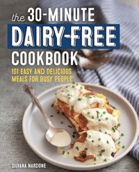 bokomslag The 30-Minute Dairy-Free Cookbook: 101 Easy and Delicious Meals for Busy People