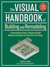 bokomslag Visual Handbook of Building and Remodeling: A Comprehensive Guide to Choosing the Right Materials and Systems for Every Part of Your Home/5th Edition