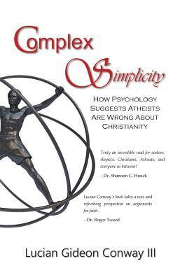 III Conway, Lucian Gideon, Lucian Gideon Conway III, S. E. Thomas - Complex Simplicity: How Psychology Suggests Atheists Are Wrong About Christianity, Häftad