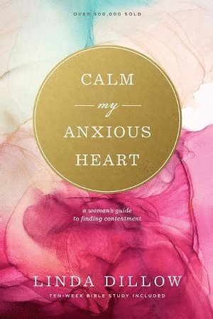 Linda Dillow - Calm My Anxious Heart, Häftad