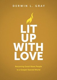 bokomslag Lit Up with Love: Becoming Good-News People to a Gospel-Starved World