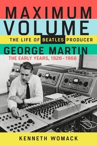 bokomslag Maximum Volume: The Life of Beatles Producer George Martin, the Early Years, 1926-1966