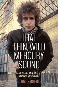 bokomslag That Thin, Wild Mercury Sound: Dylan, Nashville, and the Making of Blonde on Blonde