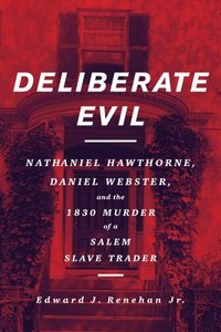 bokomslag Deliberate Evil: Nathaniel Hawthorne, Daniel Webster, and the 1830 Murder of a Salem Slave Trader