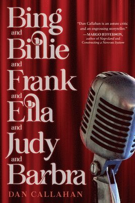 Dan Callahan - Bing and Billie and Frank and Ella and Judy and Barbra, Inbunden