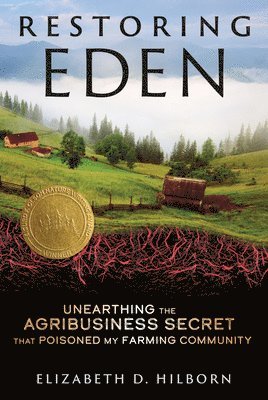 Restoring Eden: Unearthing the Agribusiness Secret That Poisoned My Farming Community 1