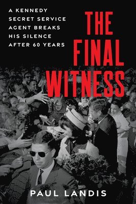 bokomslag The Final Witness: A Kennedy Secret Service Agent Breaks His Silence After Sixty Years