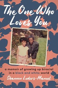 bokomslag The One Who Loves You: A Memoir of Growing Up Biracial in a Black and White World