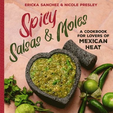 Ericka Sanchez, Nicole Presley - Spicy Salsas & Moles, Inbunden