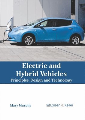 Mary Murphy - Electric and Hybrid Vehicles: Principles, Design and Technology, Inbunden