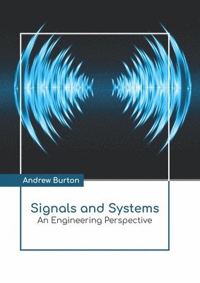 Andrew Burton - Signals and Systems: An Engineering Perspective, Inbunden