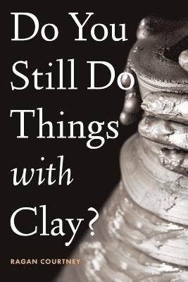 bokomslag Do You Still Do Things with Clay?