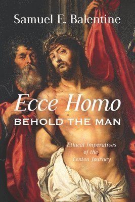 Ecce Homo: Behold the Man: Ethical Imperatives of the Lenten Journey 1