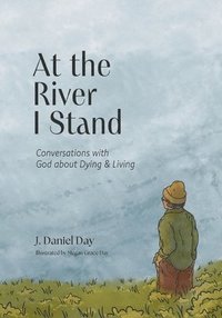 bokomslag At the River I Stand: Conversations with God about Dying & Living